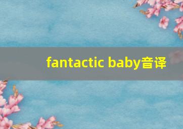 fantactic baby音译